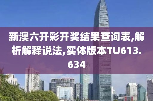 新澳六开彩开奖结果查询表,解析解释说法,实体版本TU613.634