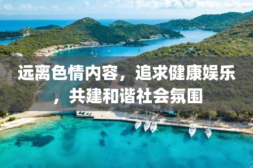 远离色情内容，追求健康娱乐，共建和谐社会氛围