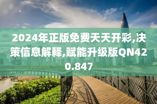 2024年正版免费天天开彩,决策信息解释,赋能升级版QN420.847