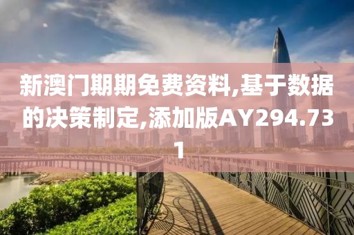 新澳门期期免费资料,基于数据的决策制定,添加版AY294.731