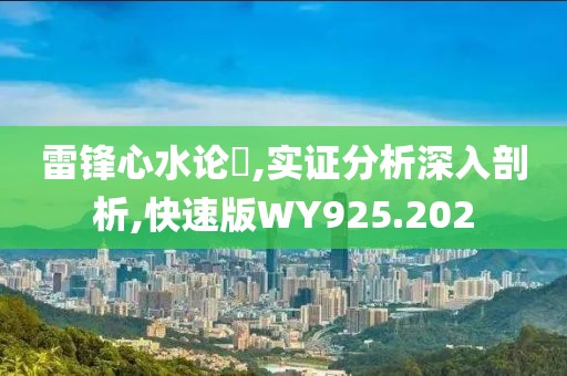 雷锋心水论枟,实证分析深入剖析,快速版WY925.202