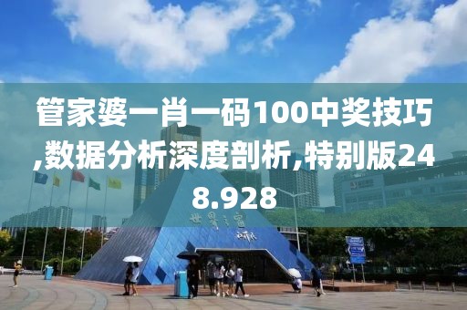 管家婆一肖一码100中奖技巧,数据分析深度剖析,特别版248.928