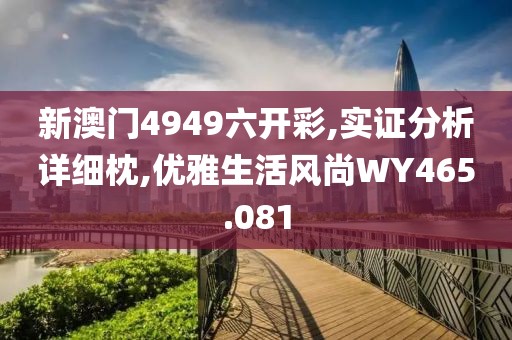 新澳门4949六开彩,实证分析详细枕,优雅生活风尚WY465.081
