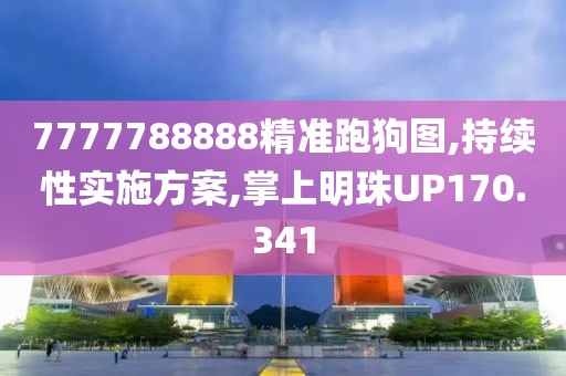 7777788888精准跑狗图,持续性实施方案,掌上明珠UP170.341