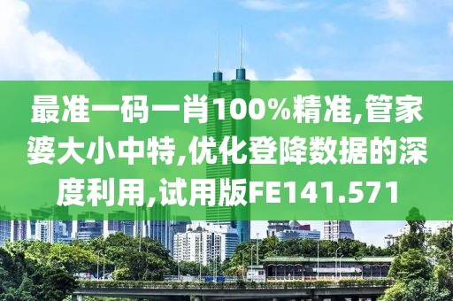 最准一码一肖100%精准,管家婆大小中特,优化登降数据的深度利用,试用版FE141.571