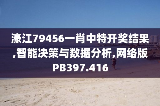 濠江79456一肖中特开奖结果,智能决策与数据分析,网络版PB397.416