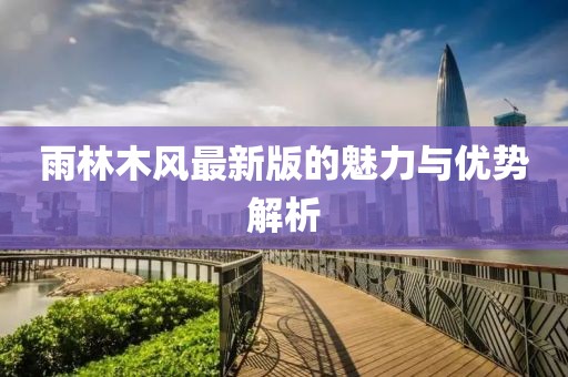 雨林木风最新版的魅力与优势解析
