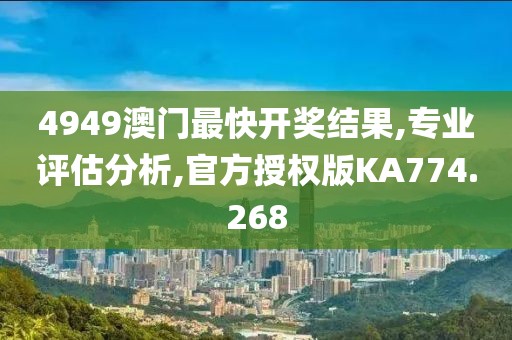 4949澳门最快开奖结果,专业评估分析,官方授权版KA774.268