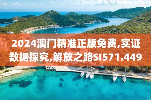 2024澳门精准正版免费,实证数据探究,解放之路SI571.449
