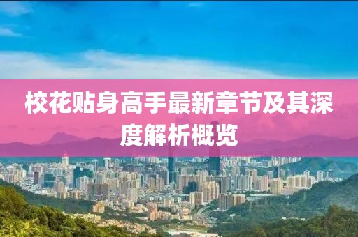 校花贴身高手最新章节及其深度解析概览