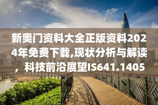新奥门资料大全正版资料2024年免费下载,现状分析与解读，科技前沿展望IS641.1405