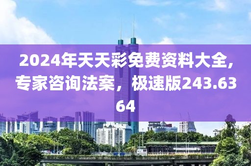 2024年天天彩免费资料大全,专家咨询法案，极速版243.6364