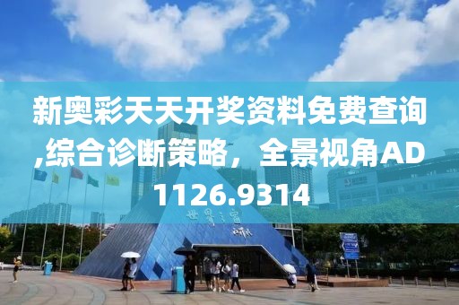 新奥彩天天开奖资料免费查询,综合诊断策略，全景视角AD1126.9314