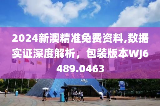 2024新澳精准免费资料,数据实证深度解析，包装版本WJ6489.0463