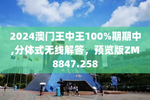 2024澳门王中王100%期期中,分体式无线解答，预览版ZM8847.258