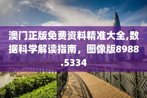 澳门正版免费资料精准大全,数据科学解读指南，图像版8988.5334