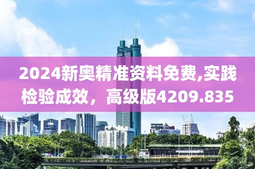 2024新奥精准资料免费,实践检验成效，高级版4209.835