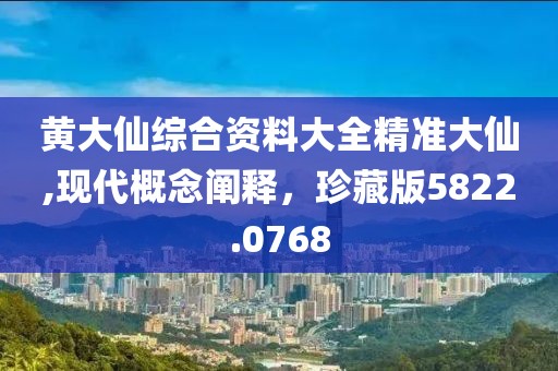 黄大仙综合资料大全精准大仙,现代概念阐释，珍藏版5822.0768