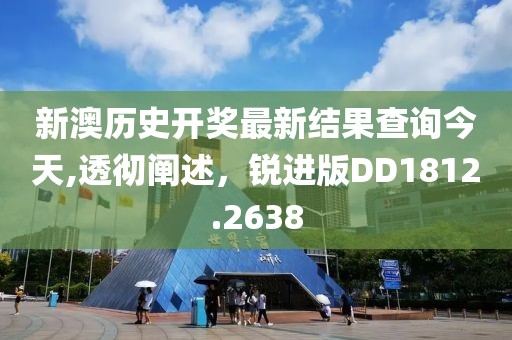 新澳历史开奖最新结果查询今天,透彻阐述，锐进版DD1812.2638