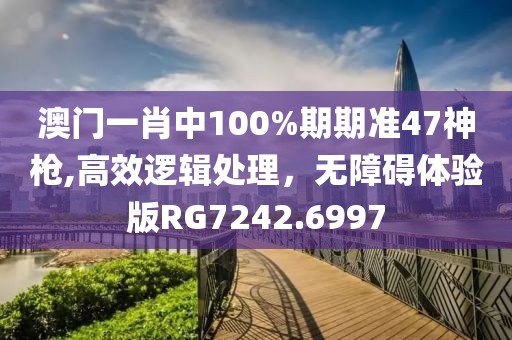 澳门一肖中100%期期准47神枪,高效逻辑处理，无障碍体验版RG7242.6997
