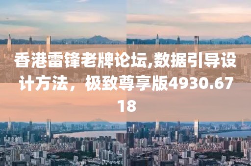 香港雷锋老牌论坛,数据引导设计方法，极致尊享版4930.6718