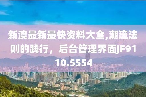 新澳最新最快资料大全,潮流法则的践行，后台管理界面JF9110.5554