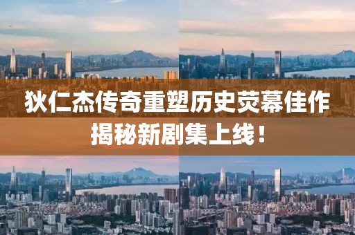 狄仁杰传奇重塑历史荧幕佳作揭秘新剧集上线！