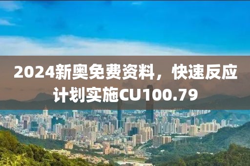2024新奥免费资料，快速反应计划实施CU100.79