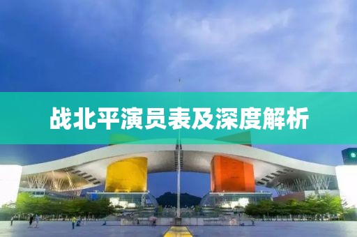 战北平演员表及深度解析