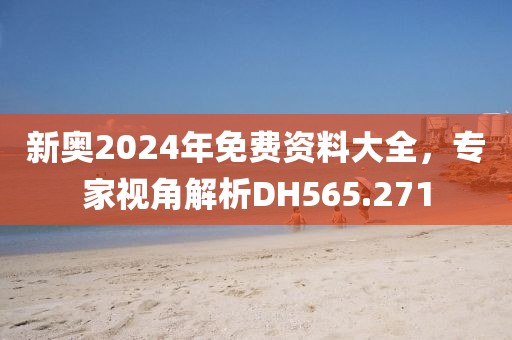 新奥2024年免费资料大全，专家视角解析DH565.271
