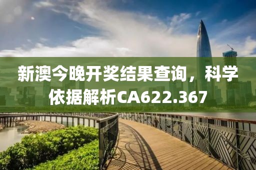 新澳今晚开奖结果查询，科学依据解析CA622.367