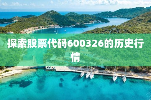 探索股票代码600326的历史行情