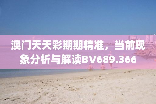 澳门天天彩期期精准，当前现象分析与解读BV689.366