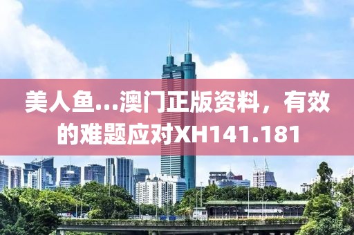 美人鱼…澳门正版资料，有效的难题应对XH141.181