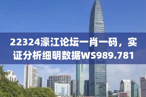 22324濠江论坛一肖一码，实证分析细明数据WS989.781