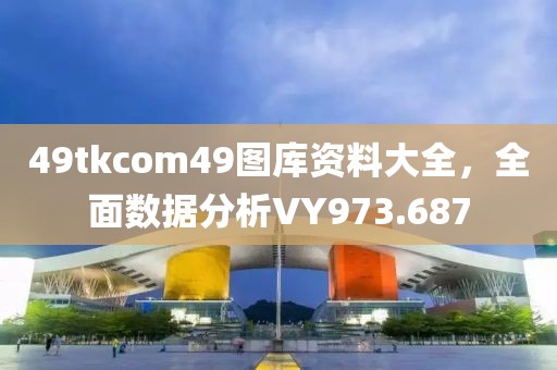 49tkcom49图库资料大全，全面数据分析VY973.687