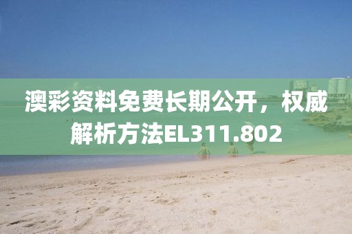 澳彩资料免费长期公开，权威解析方法EL311.802