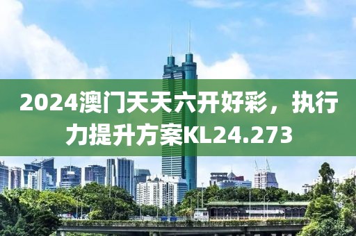 2024澳门天天六开好彩，执行力提升方案KL24.273