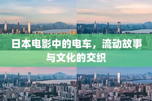 日本电影中的电车，流动故事与文化的交织