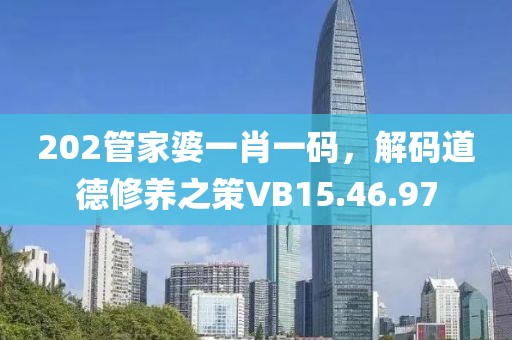 202管家婆一肖一码，解码道德修养之策VB15.46.97