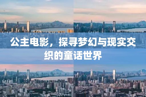 公主电影，探寻梦幻与现实交织的童话世界