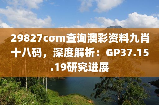29827cσm查询澳彩资料九肖十八码，深度解析：GP37.15.19研究进展