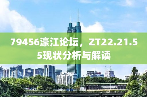 79456濠江论坛，ZT22.21.55现状分析与解读