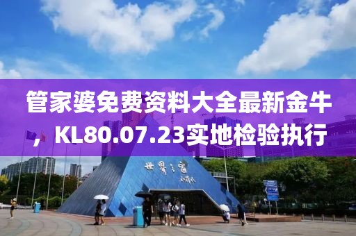 管家婆免费资料大全最新金牛，KL80.07.23实地检验执行