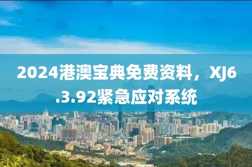 2024港澳宝典免费资料，XJ6.3.92紧急应对系统