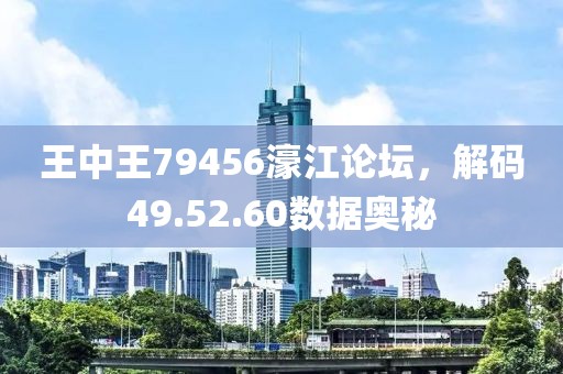 王中王79456濠江论坛，解码49.52.60数据奥秘
