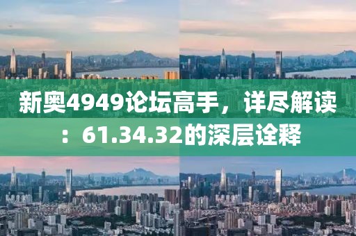 新奥4949论坛高手，详尽解读：61.34.32的深层诠释