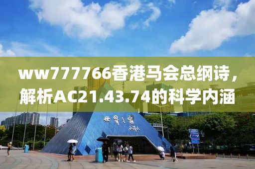 ww777766香港马会总纲诗，解析AC21.43.74的科学内涵