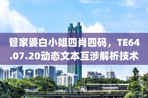 管家婆白小姐四肖四码，TE64.07.20动态文本互涉解析技术