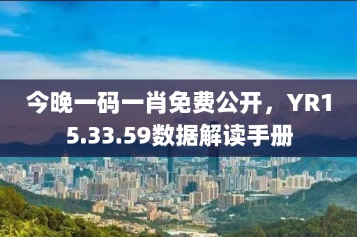 今晚一码一肖免费公开，YR15.33.59数据解读手册